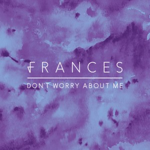 Listen to Don't Worry About Me (Jaded Remix) song with lyrics from Frances