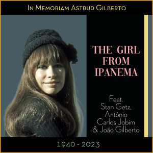 อัลบัม The Girl From Ipanema (In Memoriam Astrud Gilberto (1940 - 2023)) ศิลปิน Astrud Gilberto
