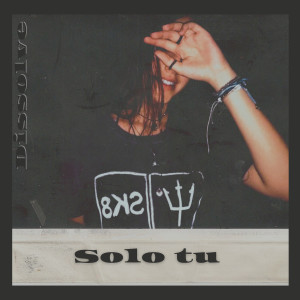 Dissolve的专辑Solo Tú