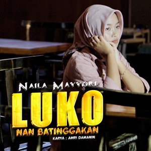 Dengarkan lagu Luko Nan Batinggakan nyanyian Naila Mayyori dengan lirik