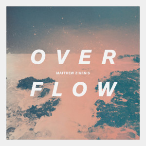 ดาวน์โหลดและฟังเพลง Overflow พร้อมเนื้อเพลงจาก Matthew Zigenis