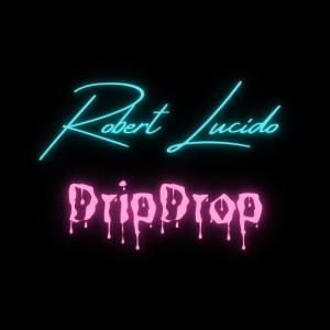 ดาวน์โหลดและฟังเพลง DripDrop พร้อมเนื้อเพลงจาก Robert Lucido