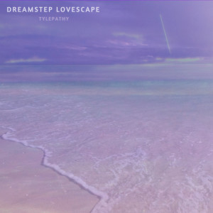 ดาวน์โหลดและฟังเพลง Dreamstep Lovescape พร้อมเนื้อเพลงจาก Tylepathy