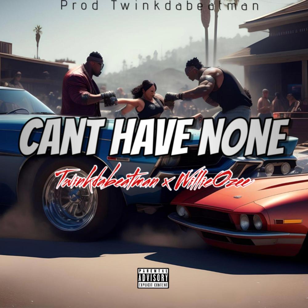 Cant have none (feat. Twinkdabeatman, Willie Ozee & Gangsta comedian) (Explicit)