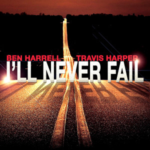Dengarkan lagu I'll Never Fail (feat. Travis Harper) nyanyian Ben Harrell dengan lirik