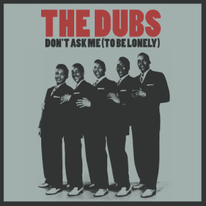 ดาวน์โหลดและฟังเพลง Don't Ask Me (To Be Lonely) พร้อมเนื้อเพลงจาก The Dubs