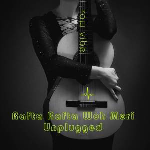 Rafta Rafta Woh Meri - Unplugged dari RAW VIBE