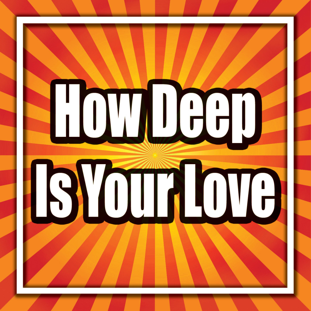 How Deep Is Your Love