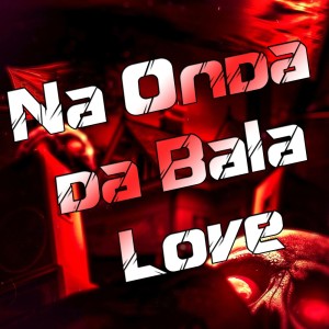 ดาวน์โหลดและฟังเพลง Na Onda da Bala Love (Explicit) พร้อมเนื้อเพลงจาก DJ LK DA VB
