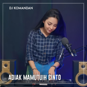 ADIAK MAMUTUIH CINTO dari DJ KOMANDAN