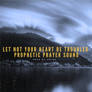 Let Not Your Heart Be Troubled Prophetic (Prayer Sound) dari Emino