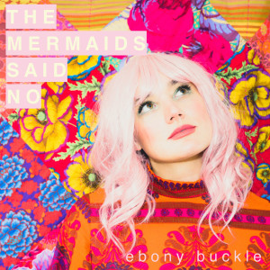 收听Ebony Buckle的The Mermaids Said No歌词歌曲