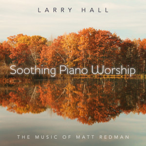 อัลบัม Soothing Piano Worship: The Music Of Matt Redman ศิลปิน Larry Hall