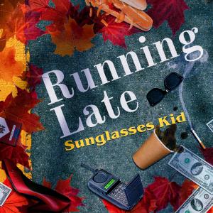 Sunglasses Kid的專輯Running Late