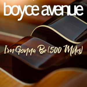 Dengarkan lagu I'm Gonna Be (500 Miles) nyanyian Boyce Avenue dengan lirik