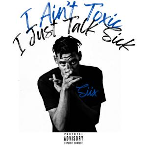 siix的專輯I Ain't Toxic, I Just Talk Sick (Explicit)