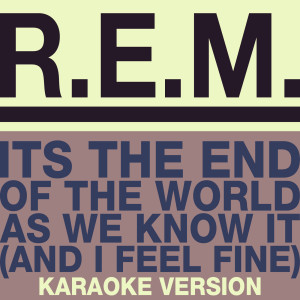 ดาวน์โหลดและฟังเพลง It's The End Of The World As We Know It (And I Feel Fine) (Karaoke Version) พร้อมเนื้อเพลงจาก R.E.M.