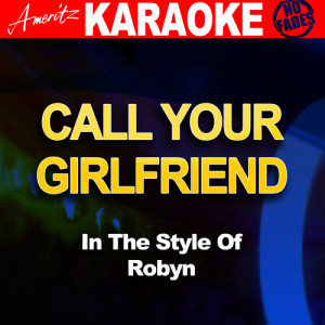 收聽Ameritz - Karaoke的Call Your Girlfriend (In the Style of Robyn) [Karaoke Version] (Karaoke Version)歌詞歌曲