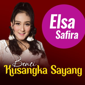 Dengarkan Benci Kusangka Sayang lagu dari Elsa Safira dengan lirik