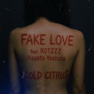 Cold citru$的專輯Fake Love (feat. ROTTZZZ & Hayato Yoshida)