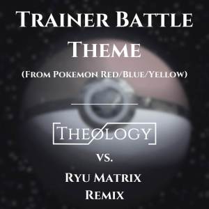 Album Trainer Battle Theme (From Pokémon Red/Blue/Yellow) (Theology vs. Ryu Matrix Remix) from Ryu Matrix