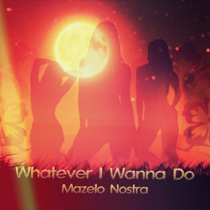 Album Whatever I Wanna Do oleh Mazelo Nostra