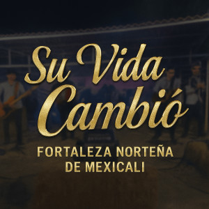 Listen to Su Vida Cambió song with lyrics from Fortaleza Norteña De Mexicali