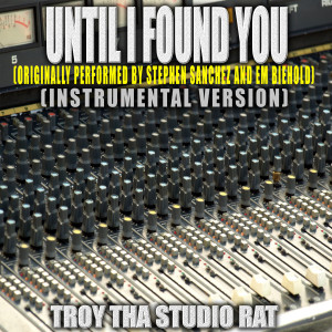 อัลบัม Until I Found You (Originally Performed by Stephen Sanchez and Em Biehold) (Instrumental Version) ศิลปิน Troy Tha Studio Rat