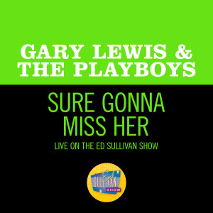 ดาวน์โหลดและฟังเพลง Sure Gonna Miss Her (Live On The Ed Sullivan Show, February 27, 1966) พร้อมเนื้อเพลงจาก Gary Lewis & The Playboys