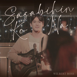 Album Sasabihin Ko Na from Wilbert Ross