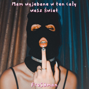 Dengarkan lagu Mam Wyjebane w Ten Cały Wasz Świat (Explicit) nyanyian Freshman dengan lirik