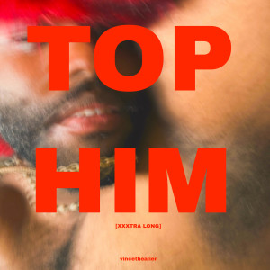 Dengarkan lagu Top Him (Xxxtra Long) (Explicit) nyanyian vincethealien dengan lirik