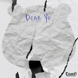 收聽T-Dubb-O的Dear Ye (feat. Gthesinger) (Radio Edit)歌詞歌曲