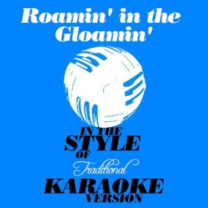 收聽Ameritz Audio Karaoke的Roamin' in the Gloamin' (In the Style of Traditional) [Karaoke Version] (In the Style of Traditional|Karaoke Version)歌詞歌曲