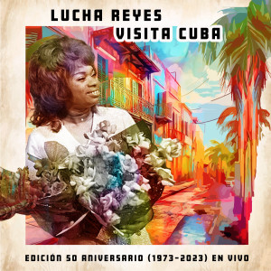 Lucha Reyes的專輯Lucha Reyes Visita Cuba (Edición 50º Aniversario 1973-2023, En Vivo)