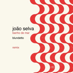 Album Banho de Mar (Blundetto Remix) from João Selva