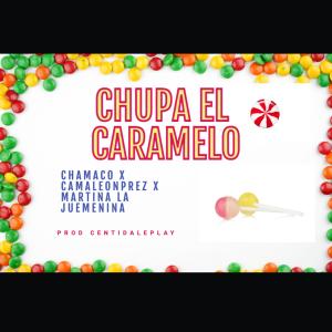 Chamaco的專輯Chupa el Caramelo (feat. Chamaco, CamaleonPrez & Martina la Juemenina)