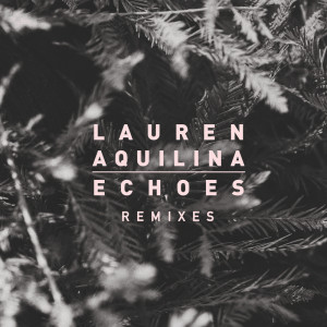 ดาวน์โหลดและฟังเพลง Echoes (Edeema Remix) พร้อมเนื้อเพลงจาก Lauren Aquilina