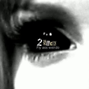 2Sick的專輯Fly ass weirdo (Explicit)