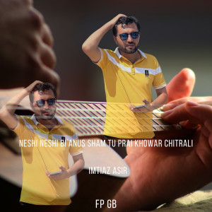 Listen to Neshi Neshi Bi Anus Sham Tu Prai Khowar Chitrali song with lyrics from Fp Gb