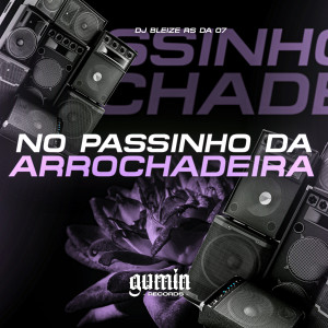 收聽DJ BLEIZE RS DA 07的No Passinho da Arrochadeira (Explicit)歌詞歌曲