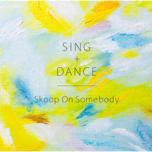 อัลบัม Sing+Dance ศิลปิน Skoop On Somebody