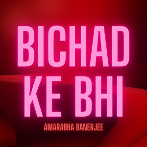 Listen to Bichad Ke Bhi song with lyrics from Amarabha Banerjee