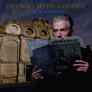 Mick Harvey的專輯Five Ways to Say Goodbye