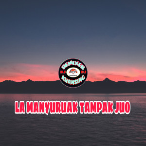 Dengarkan lagu LA MANYURUAK TAMPAK JUO (Remix) nyanyian Remixer Kuansing dengan lirik