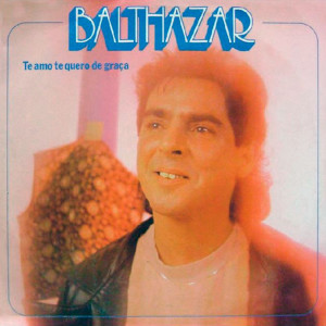 Te Amo Te Quero De Graça dari Balthazar