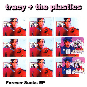 Album Forever Sucks from Tracy + The Plastics