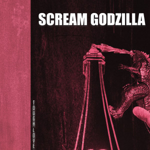 Tough Love的專輯SCREAM GODZILLA