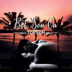 收听TOPSON的Bòt Sou Ou歌词歌曲