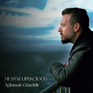 Album Ağlamak Güzeldir from Mustafa İpekçioğlu
